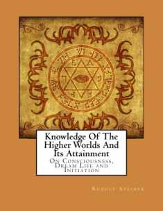 Knowledge Of The Higher Worlds And Its Attainment: On Consciousness, Dream Life and Initiation