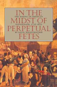 In the Midst of Perpetual Fetes: The Making of American Nationalism, 1776-1820 (Published by the Omohundro Institute of Early American History and Culture and the University of North Carolina Press)