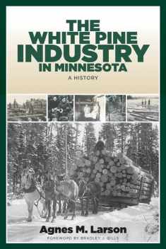 The White Pine Industry in Minnesota: A History (Fesler-Lampert Minnesota Heritage)