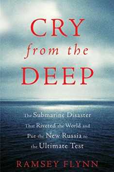 Cry from the Deep: The Submarine Disaster That Riveted the World and Put the New Russia to the Ultimate Test