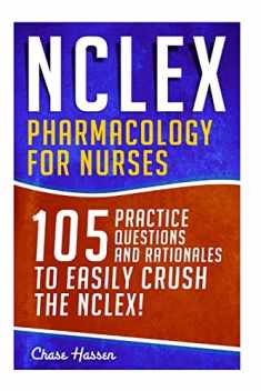 NCLEX: Pharmacology for Nurses: 105 Nursing Practice Questions & Rationales to EASILY Crush the NCLEX! (Nursing Review Questions and RN Content Guide, ... Study Guide, Medical Career Exam Prep)