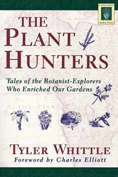 The Plant Hunters: Tales of the Botanist-Explorers Who Enriched Our Gardens (Horticulture Garden Classic)