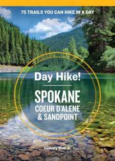 Day Hike! Spokane, Coeur d'Alene, and Sandpoint: 75 Inland Northwest Trails You Can Hike in a Day, Including Eastern Washington and Northern Idaho