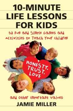 10-Minute Life Lessons for Kids: 52 Fun and Simple Games and Activities to Teach Your Child Honesty, Trust, Love, and Other Important Values