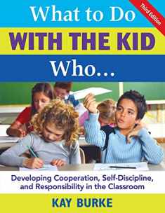 What to Do With the Kid Who...: Developing Cooperation, Self-Discipline, and Responsibility in the Classroom