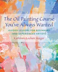 The Oil Painting Course You've Always Wanted: Guided Lessons for Beginners and Experienced Artists