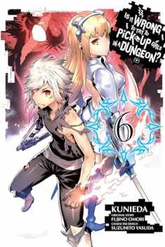 Is It Wrong to Try to Pick Up Girls in a Dungeon?, Vol. 6 (manga) (Is It Wrong to Try to Pick Up Girls in a Dungeon? Memoria Freese, 6)