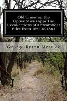 Old Times on the Upper Mississippi The Recollections of a Steamboat Pilot from 1854 to 1863