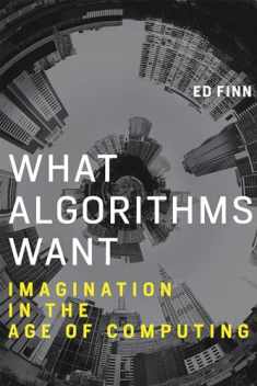 What Algorithms Want: Imagination in the Age of Computing (Mit Press)