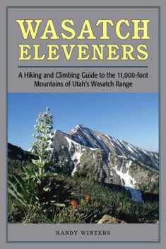 Wasatch Eleveners: A Hiking and Climbing Guide to the 11,000 foot Mountains of Utah's Wasatch Range