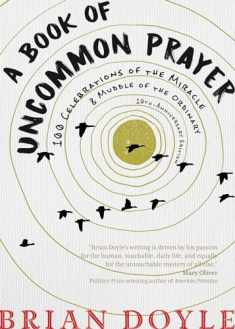 A Book of Uncommon Prayer: 100 Celebrations of the Miracle & Muddle of the Ordinary