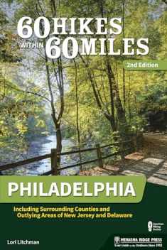 60 Hikes Within 60 Miles: Philadelphia: Including Surrounding Counties and Outlying Areas of New Jersey and Delaware