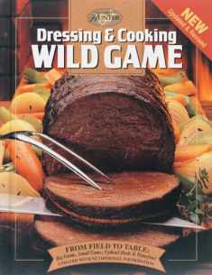 Dressing & Cooking Wild Game: From Field to Table: Big Game, Small Game, Upland Birds & Waterfowl (The Complete Hunter)