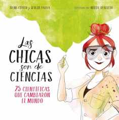 Las chicas son de ciencias: 25 científicas que cambiaron el mundo / Science Is a Girl's Thing (Spanish Edition)