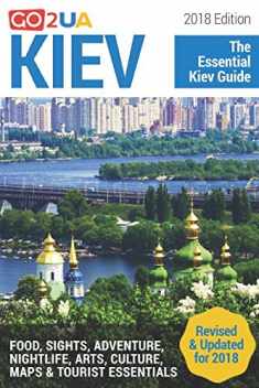 Kiev Guide: Kiev - The Essential Kiev Guide (2018 Edition) What to do in Kiev Ukraine: Food, Sights, Adventure, Arts, Culture, Maps and other cool stuff (Go2UA travel guides)