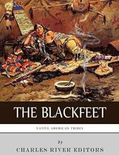 Native American Tribes: The History of the Blackfeet and the Blackfoot Confederacy