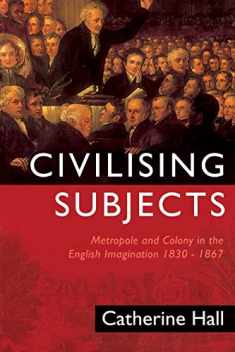 Civilising Subjects: Metropole and Colony in the English Imagination 1830-1867