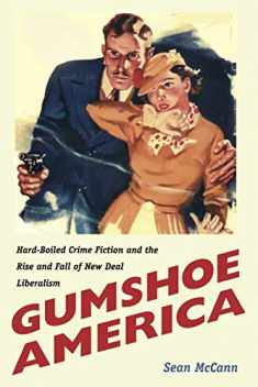 Gumshoe America: Hard-Boiled Crime Fiction and the Rise and Fall of New Deal Liberalism (New Americanists)