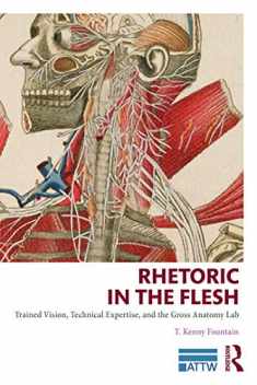 Rhetoric in the Flesh: Trained Vision, Technical Expertise, and the Gross Anatomy Lab (ATTW Series in Technical and Professional Communication)