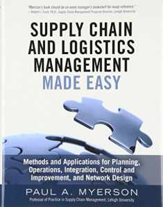 Supply Chain and Logistics Management Made Easy: Methods and Applications for Planning, Operations, Integration, Control and Improvement, and Network Design