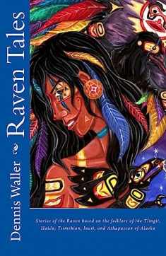 Raven Tales: Stories of the Raven based on the folklore of the Tlingit, Haida, Tsimshian, Inuit, and Athapascan of Alaska