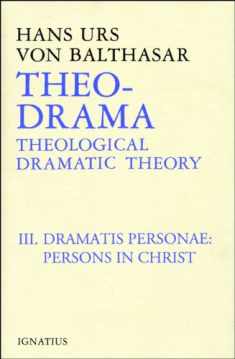 Theo-Drama, vol. 3: Theological Dramatic Theory : The Dramatis Personae : Persons in Christ