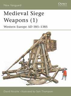 Medieval Siege Weapons (1): Western Europe AD 585–1385 (New Vanguard, 58)