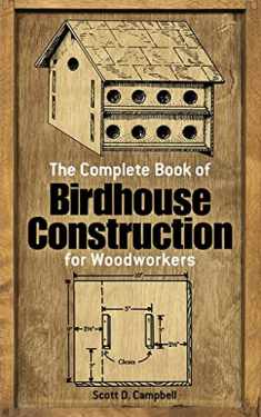 The Complete Book of Birdhouse Construction for Woodworkers (Dover Crafts: Woodworking)