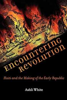 Encountering Revolution: Haiti and the Making of the Early Republic (Early America: History, Context, Culture)