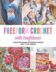 Freeform Crochet With Confidence: Unlock the Secrets of Freeform Crochet With 30 Fun Projects