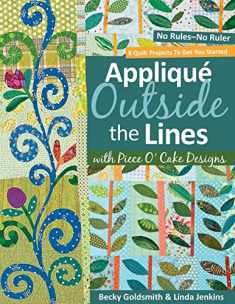 Applique Outside the Lines with Piece O'Cake Designs: No Rules-No Ruler [With Pattern]