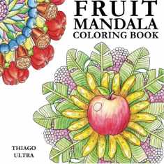 Fruit Mandala - Coloring Book for Adults: 30 nature designs made of fruits from a Peaceful Orchard : Stress relieving , relaxing patterns : Beautiful Mandalas