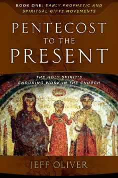 Pentecost To The Present: The Holy Spirit's Enduring Work In The Church-Book 1: Early Prophetic And Spiritual Gifts Movements (Pentecost to the Present Trilogy, 1)