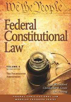 Federal Constitutional Law (Volume 5): The Fourteenth Amendment (Modular Casebook)