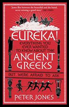 Eureka!: Everything You Ever Wanted to Know About Ancient Greeks But Were Afraid to Ask