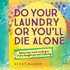 Do Your Laundry or You'll Die Alone: Advice Your Mom Would Give if She Thought You Were Listening (Funny College or High School Graduation Gift for Daughter from Mom)