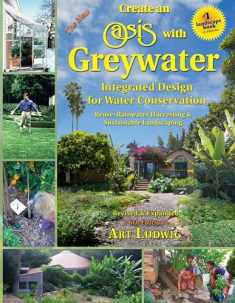 The New Create an Oasis with Greywater 6th Ed: Integrated Design for Water Conservation, Reuse, Rainwater Harvesting, and Sustainable Landscaping