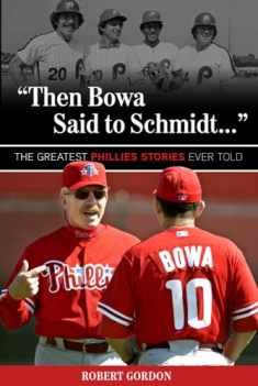"Then Bowa Said to Schmidt. . .": The Greatest Phillies Stories Ever Told (Best Sports Stories Ever Told)
