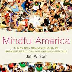 Mindful America: The Mutual Transformation of Buddhist Meditation and American Culture