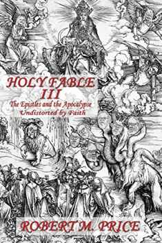 Holy Fable Volume Three The Epistles and the Apocalypse Undistorted by Faith: The Epistles and the Apocalypse Undistorted by Faith