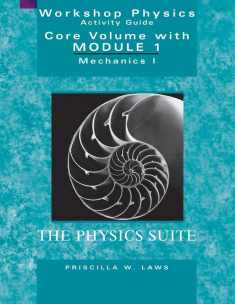 Workshop Physics Activity Guide, The Core Volume with Module 1: Mechanics I: Kinematics and Newtonian Dynamics (Units 1-7)