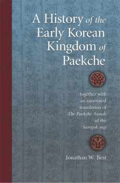 A History of the Early Korean Kingdom of Paekche, together with an annotated translation of The Paekche Annals of the Samguk sagi (Harvard East Asian Monographs)