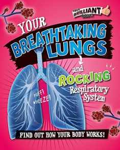 Your Breathtaking Lungs and Rocking Respiratory System (Your Brilliant Body!)