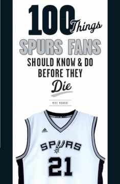 100 Things Spurs Fans Should Know and Do Before They Die (100 Things...Fans Should Know)