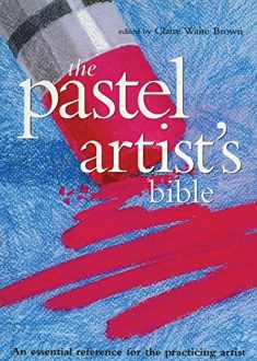 Pastel Artist's Bible: An Essential Reference for the Practicing Artist (Artist's Bibles, 16)