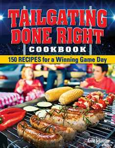 Tailgating Done Right Cookbook: 150 Recipes for a Winning Game Day (Fox Chapel Publishing) Tailgate-Ready Crowd-Pleasers from Appetizers to Desserts including Chicken, Chili, Burgers, Brownies, & More
