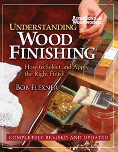 Understanding Wood Finishing: How to Select and Apply the Right Finish (Fox Chapel Publishing) Practical & Comprehensive with Over 300 Color Photos and 40 Reference Tables & Troubleshooting Guides
