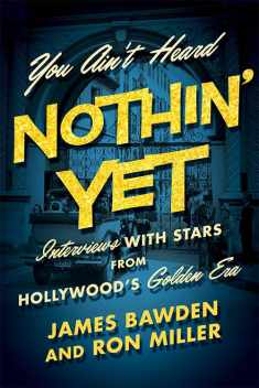 You Ain't Heard Nothin' Yet: Interviews with Stars from Hollywood's Golden Era (Screen Classics)