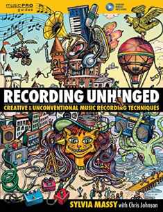 Recording Unhinged: Creative and Unconventional Music Recording Techniques (Music Pro Guides)