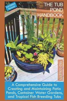 The Tub Pond Handbook: A Comprehensive Guide to Creating and Maintaining Patio Ponds, Container Water Gardens, and Tropical Fish Breeding Tubs (2nd Editon Color Paperback)